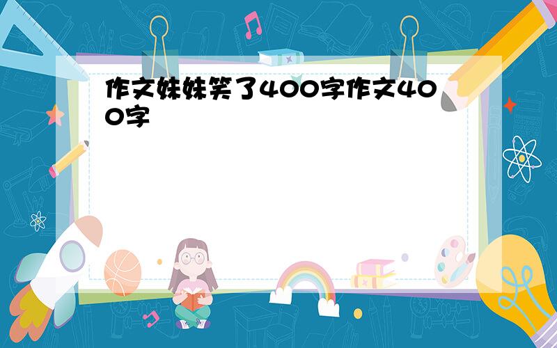 作文妹妹笑了400字作文400字