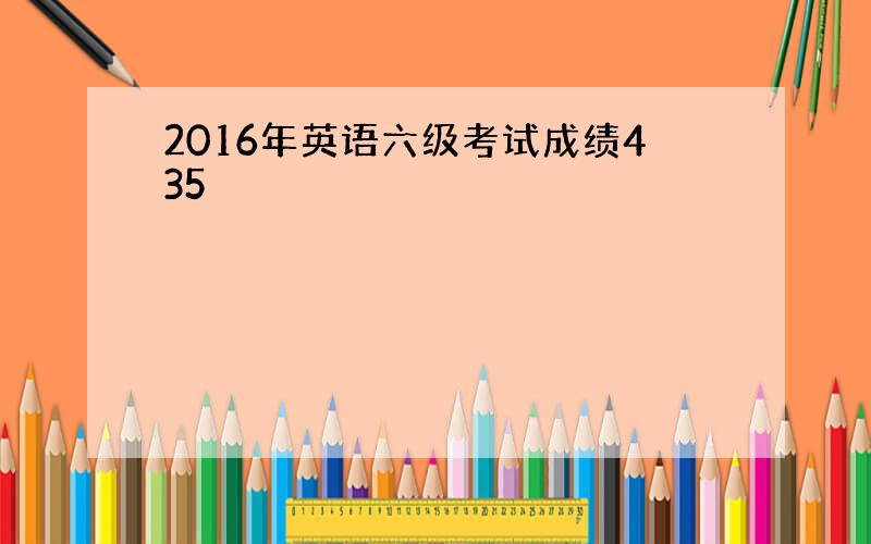 2016年英语六级考试成绩435