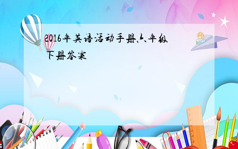 2016年英语活动手册六年级下册答案