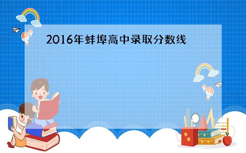 2016年蚌埠高中录取分数线