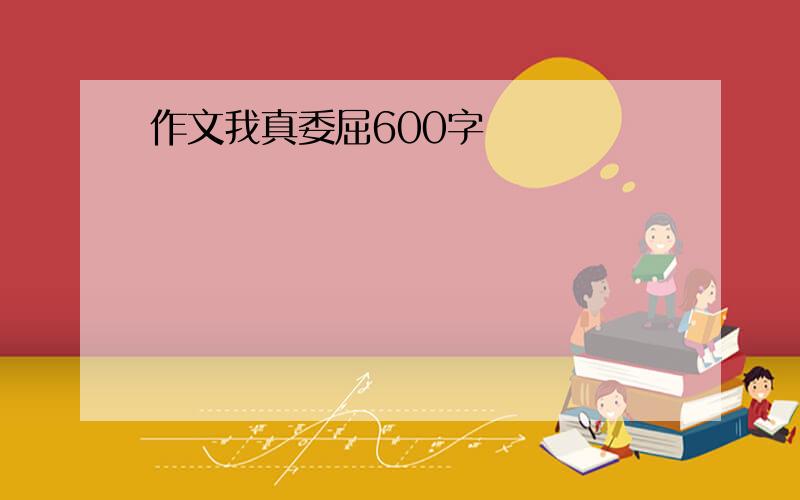 作文我真委屈600字