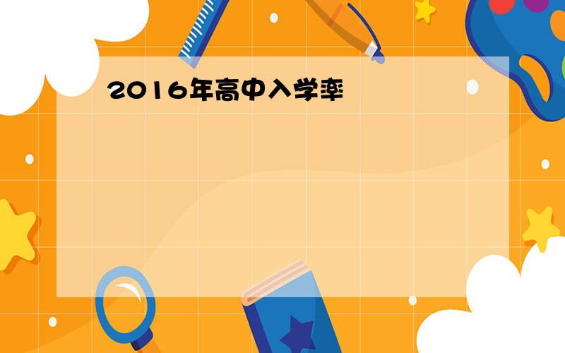 2016年高中入学率