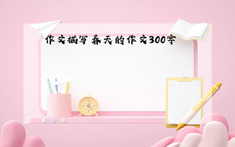 作文描写春天的作文300字