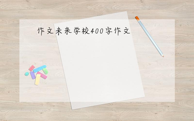 作文未来学校400字作文