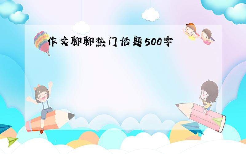 作文聊聊热门话题500字