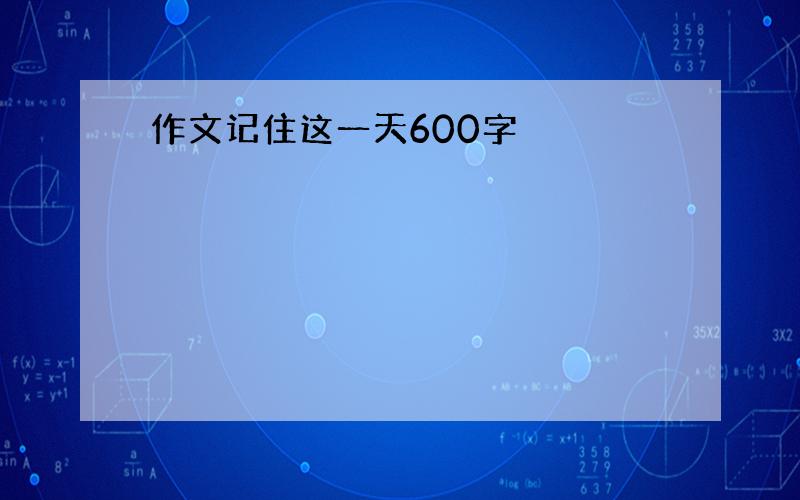 作文记住这一天600字