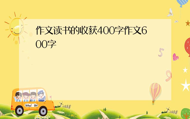 作文读书的收获400字作文600字