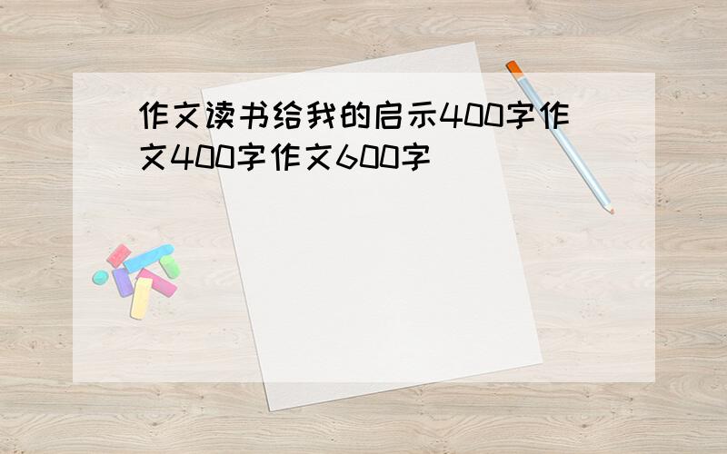 作文读书给我的启示400字作文400字作文600字