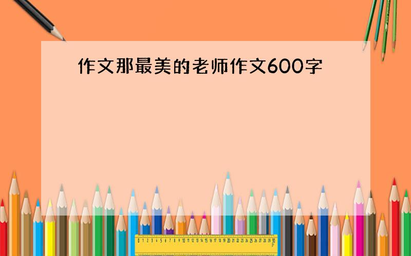 作文那最美的老师作文600字