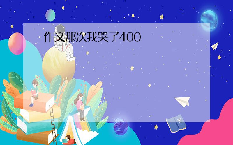 作文那次我哭了400