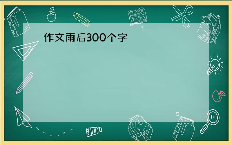 作文雨后300个字