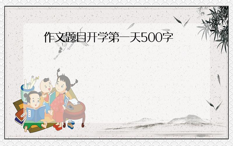 作文题目开学第一天500字