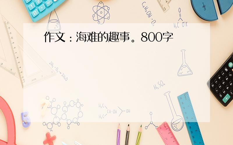 作文：海难的趣事。800字