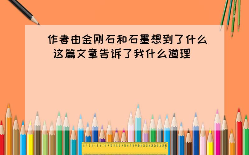 作者由金刚石和石墨想到了什么 这篇文章告诉了我什么道理