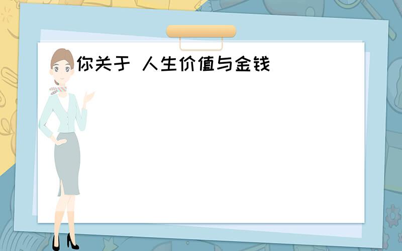 你关于 人生价值与金钱