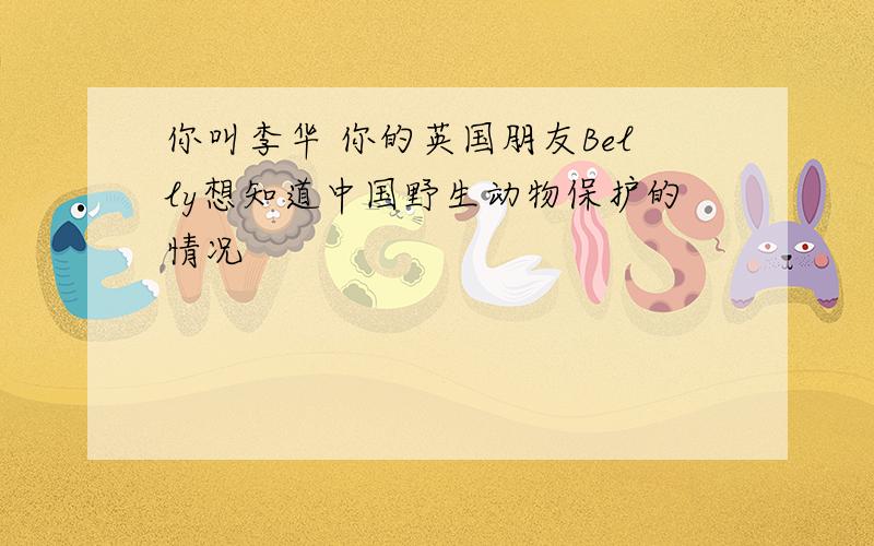 你叫李华 你的英国朋友Belly想知道中国野生动物保护的情况