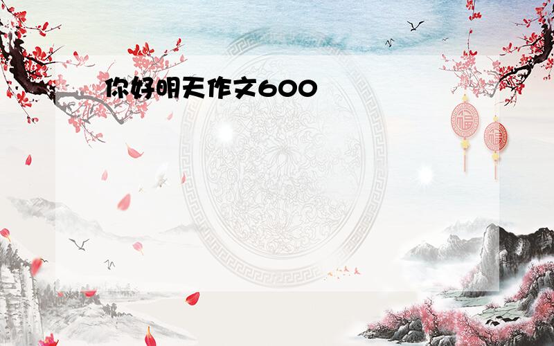 你好明天作文600