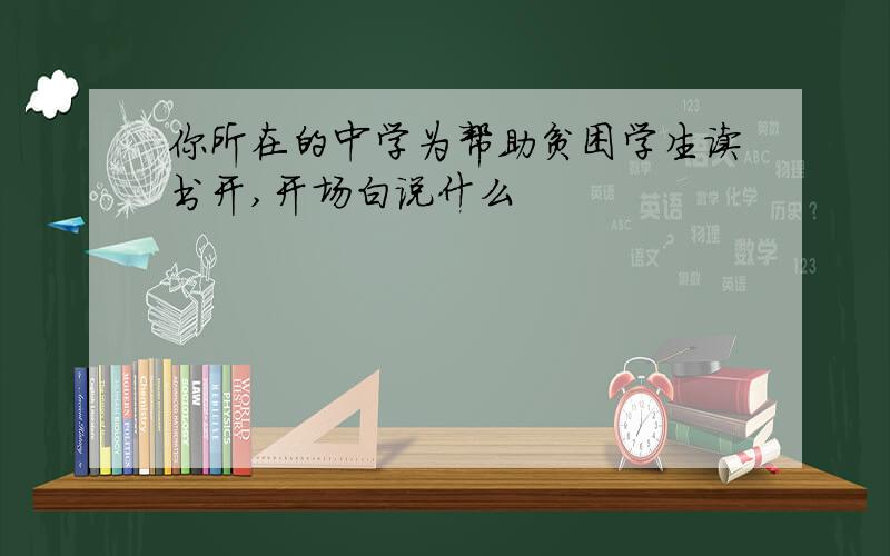 你所在的中学为帮助贫困学生读书开,开场白说什么