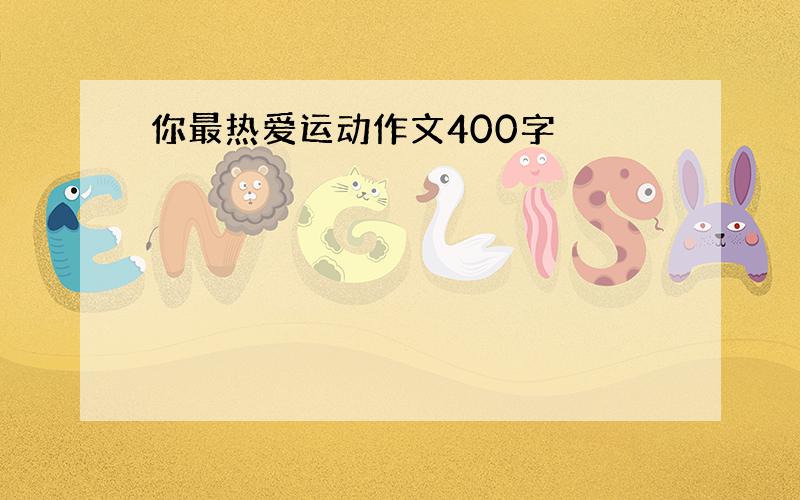 你最热爱运动作文400字