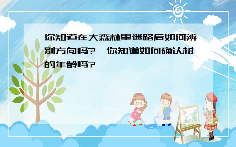 你知道在大森林里迷路后如何辨别方向吗?,你知道如何确认树的年龄吗?