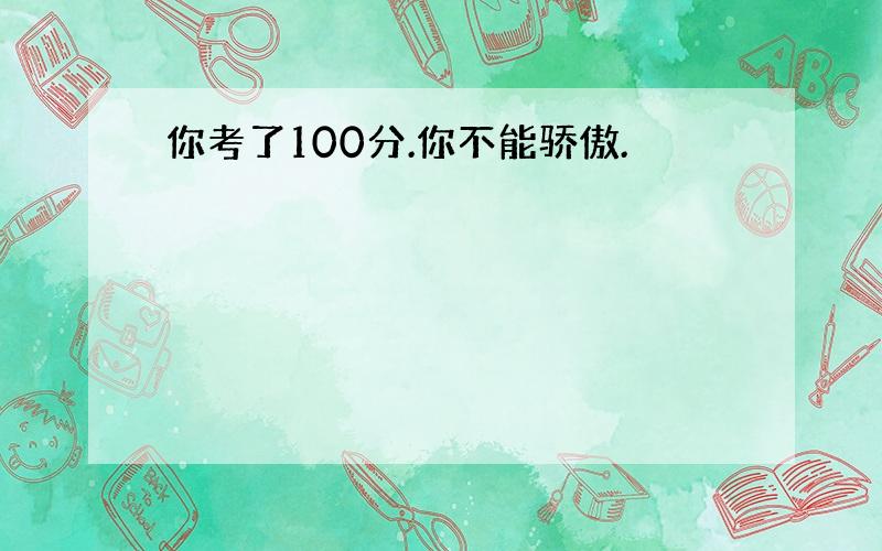 你考了100分.你不能骄傲.