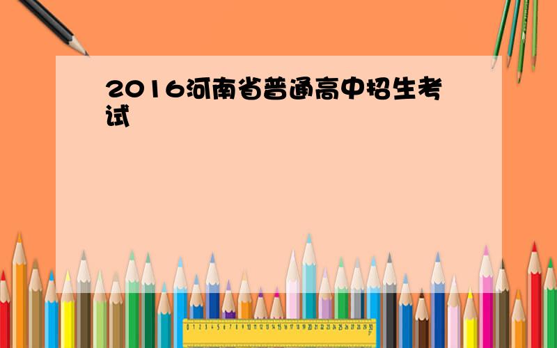 2016河南省普通高中招生考试