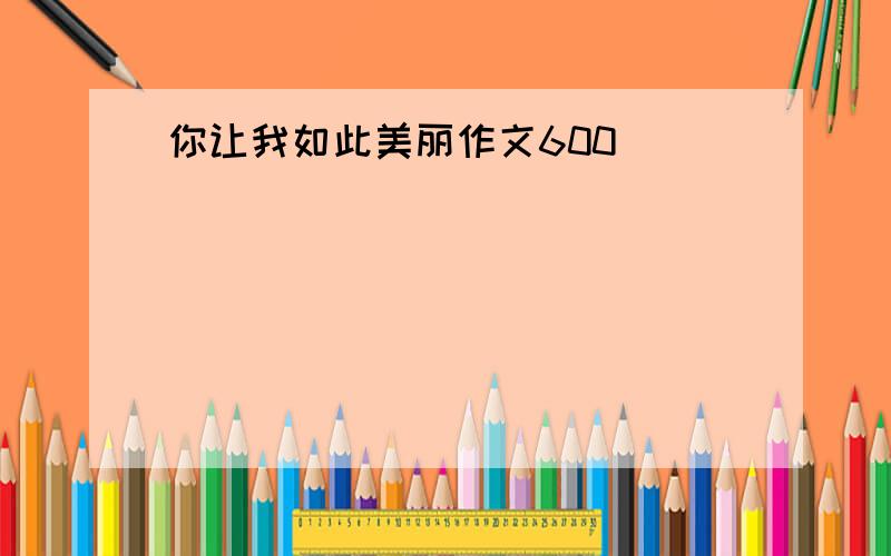 你让我如此美丽作文600