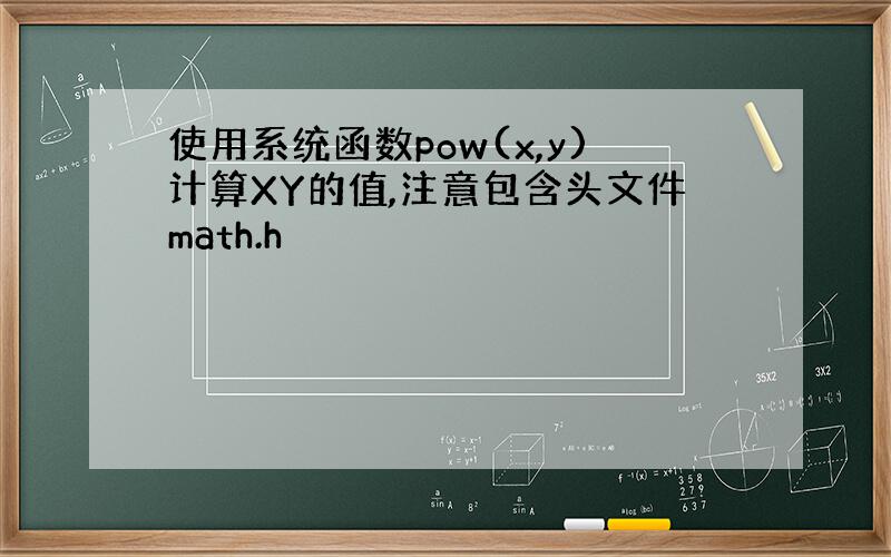 使用系统函数pow(x,y)计算XY的值,注意包含头文件math.h