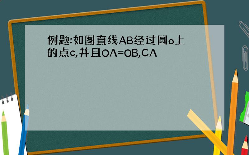 例题:如图直线AB经过圆o上的点c,并且OA=OB,CA