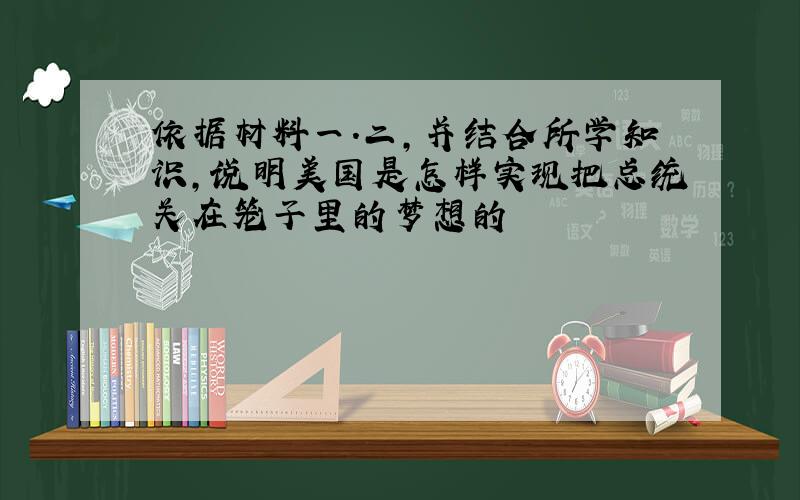 依据材料一.二,并结合所学知识,说明美国是怎样实现把总统关在笼子里的梦想的