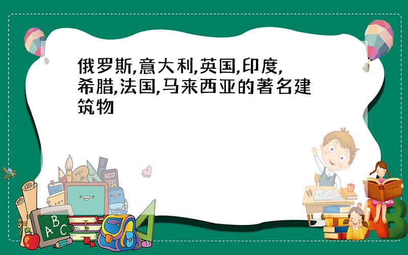 俄罗斯,意大利,英国,印度,希腊,法国,马来西亚的著名建筑物