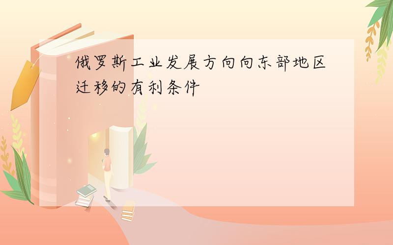 俄罗斯工业发展方向向东部地区迁移的有利条件