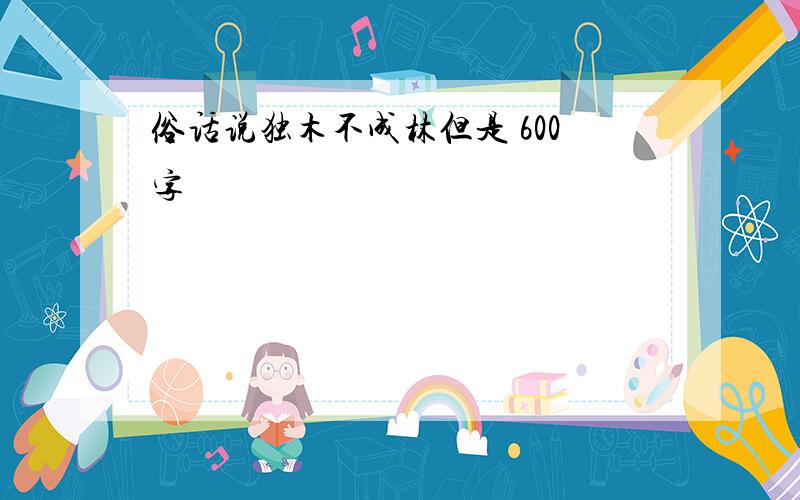 俗话说独木不成林但是 600字