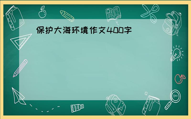 保护大海环境作文400字