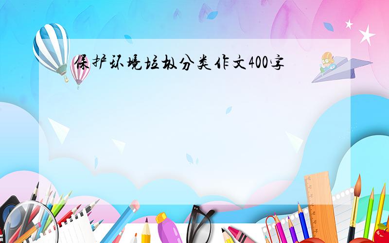 保护环境垃圾分类作文400字