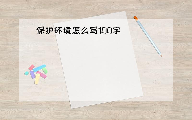 保护环境怎么写100字