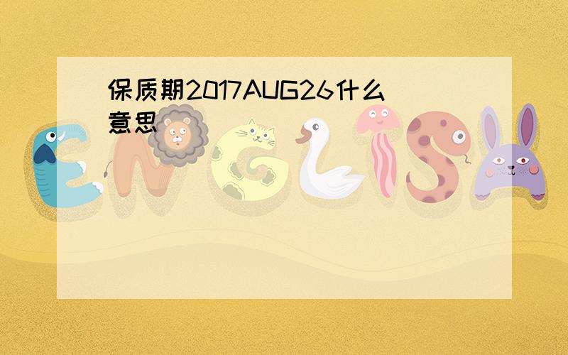 保质期2017AUG26什么意思