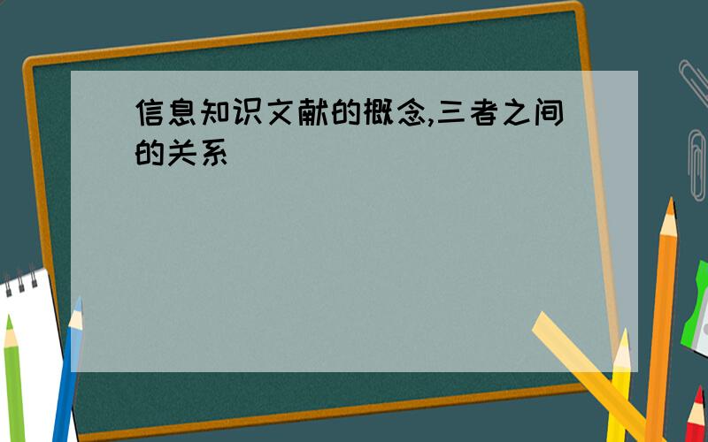 信息知识文献的概念,三者之间的关系