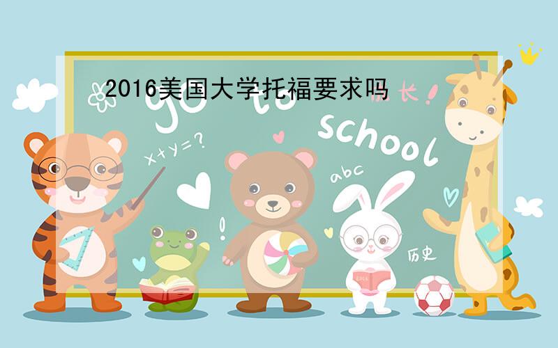 2016美国大学托福要求吗