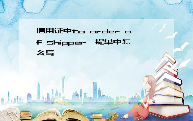 信用证中to order of shipper,提单中怎么写