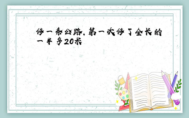 修一条公路,第一次修了全长的一半多20米