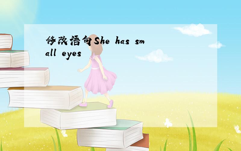 修改语句She has small eyes