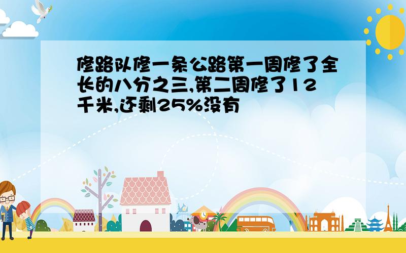 修路队修一条公路第一周修了全长的八分之三,第二周修了12千米,还剩25%没有