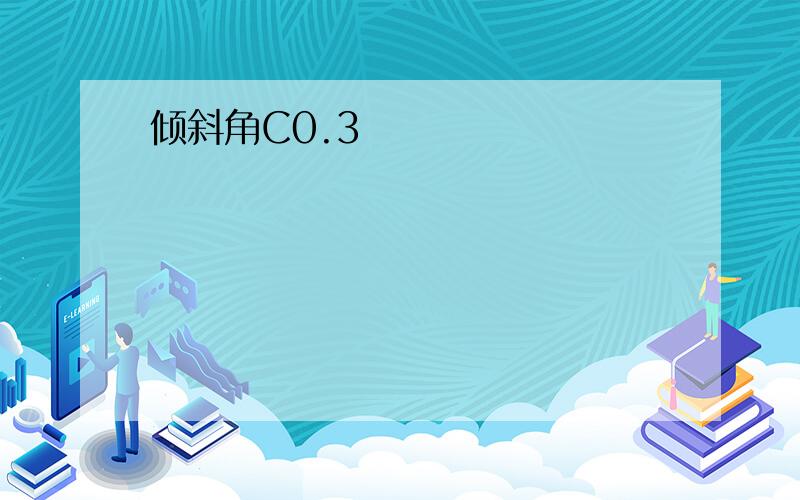 倾斜角C0.3