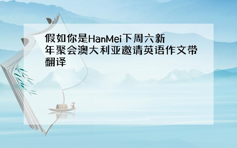 假如你是HanMei下周六新年聚会澳大利亚邀请英语作文带翻译