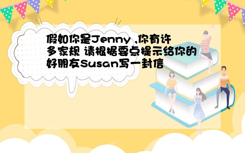 假如你是Jenny ,你有许多家规 请根据要点提示给你的好朋友Susan写一封信