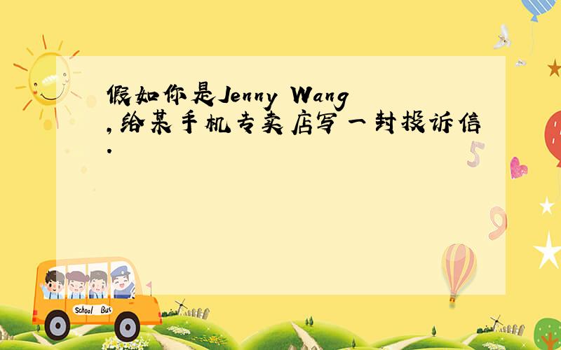 假如你是Jenny Wang,给某手机专卖店写一封投诉信.