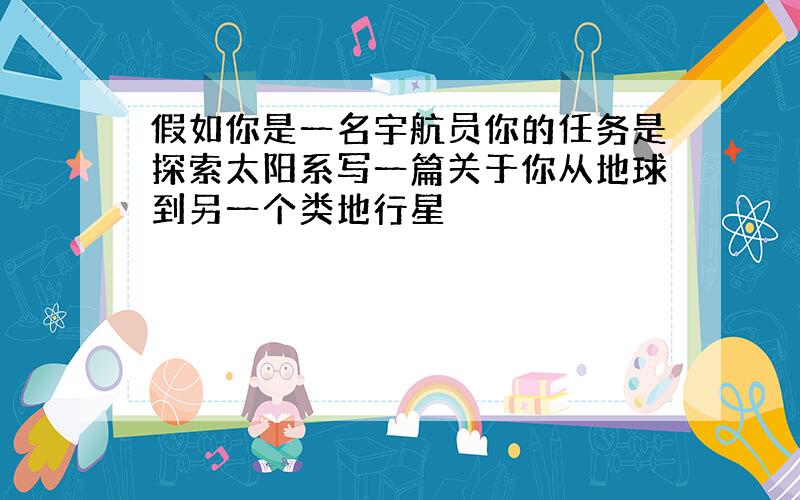 假如你是一名宇航员你的任务是探索太阳系写一篇关于你从地球到另一个类地行星