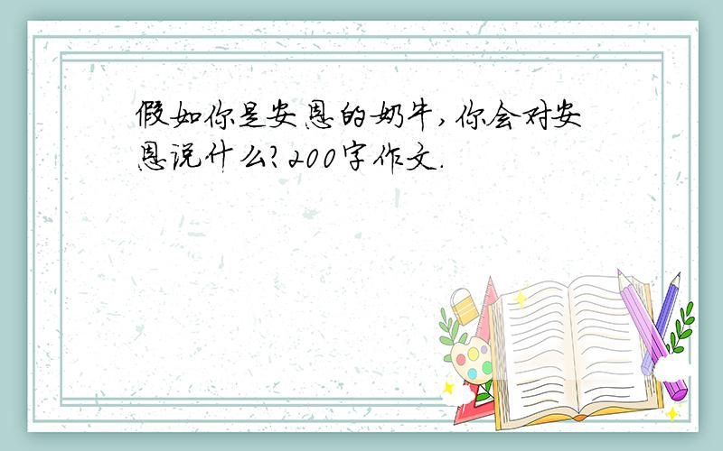 假如你是安恩的奶牛,你会对安恩说什么?200字作文.