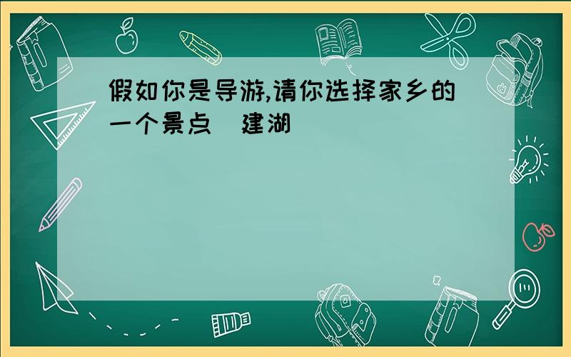 假如你是导游,请你选择家乡的一个景点(建湖)